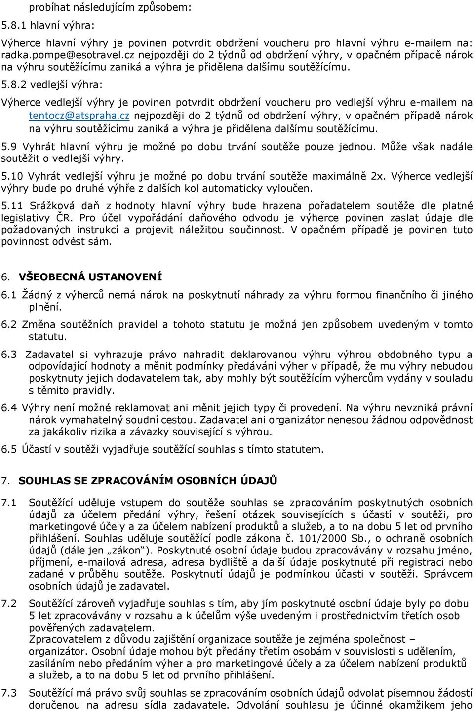 2 vedlejší výhra: Výherce vedlejší výhry je povinen potvrdit obdržení voucheru pro vedlejší výhru e-mailem na tentocz@atspraha.