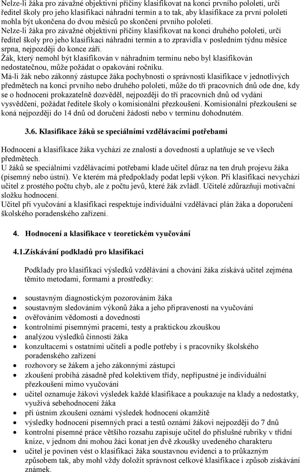 Nelze-li ţáka pro závaţné objektivní příčiny klasifikovat na konci druhého pololetí, určí ředitel školy pro jeho klasifikaci náhradní termín a to zpravidla v posledním týdnu měsíce srpna, nejpozději