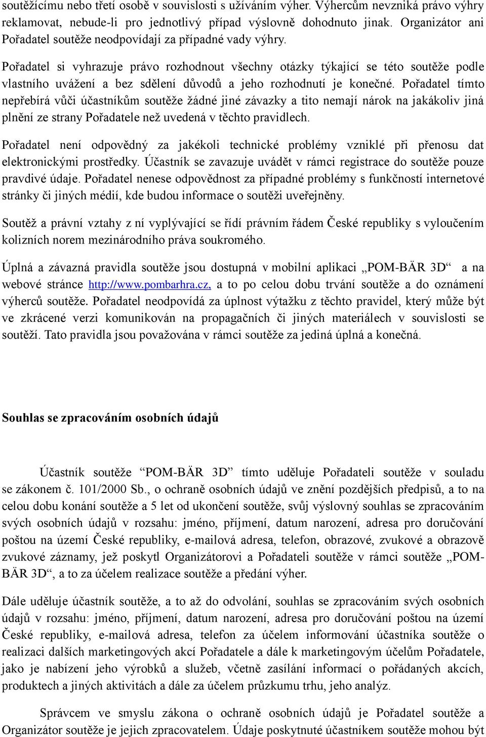 Pořadatel si vyhrazuje právo rozhodnout všechny otázky týkající se této soutěže podle vlastního uvážení a bez sdělení důvodů a jeho rozhodnutí je konečné.