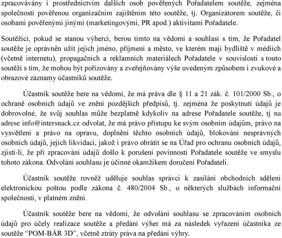 Soutěžící, pokud se stanou výherci, berou tímto na vědomí a souhlasí s tím, že Pořadatel soutěže je oprávněn užít jejich jméno, příjmení a město, ve kterém mají bydliště v médiích (včetně internetu),