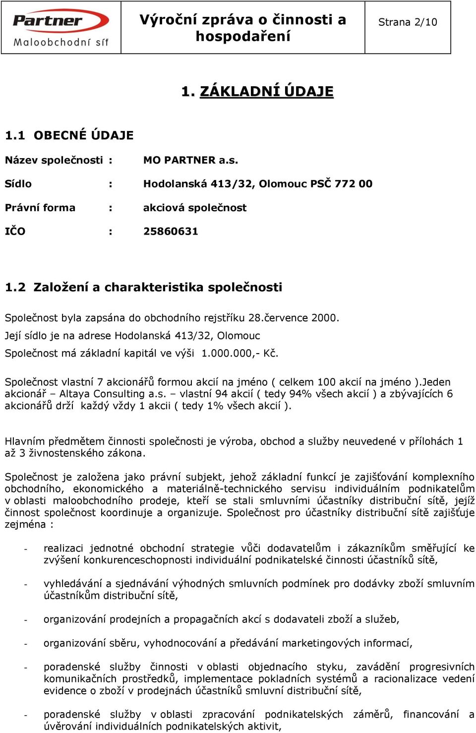 000.000,- Kč. Společnost vlastní 7 akcionářů formou akcií na jméno ( celkem 100 akcií na jméno ).Jeden akcionář Altaya Consulting a.s. vlastní 94 akcií ( tedy 94% všech akcií ) a zbývajících 6 akcionářů drží každý vždy 1 akcii ( tedy 1% všech akcií ).