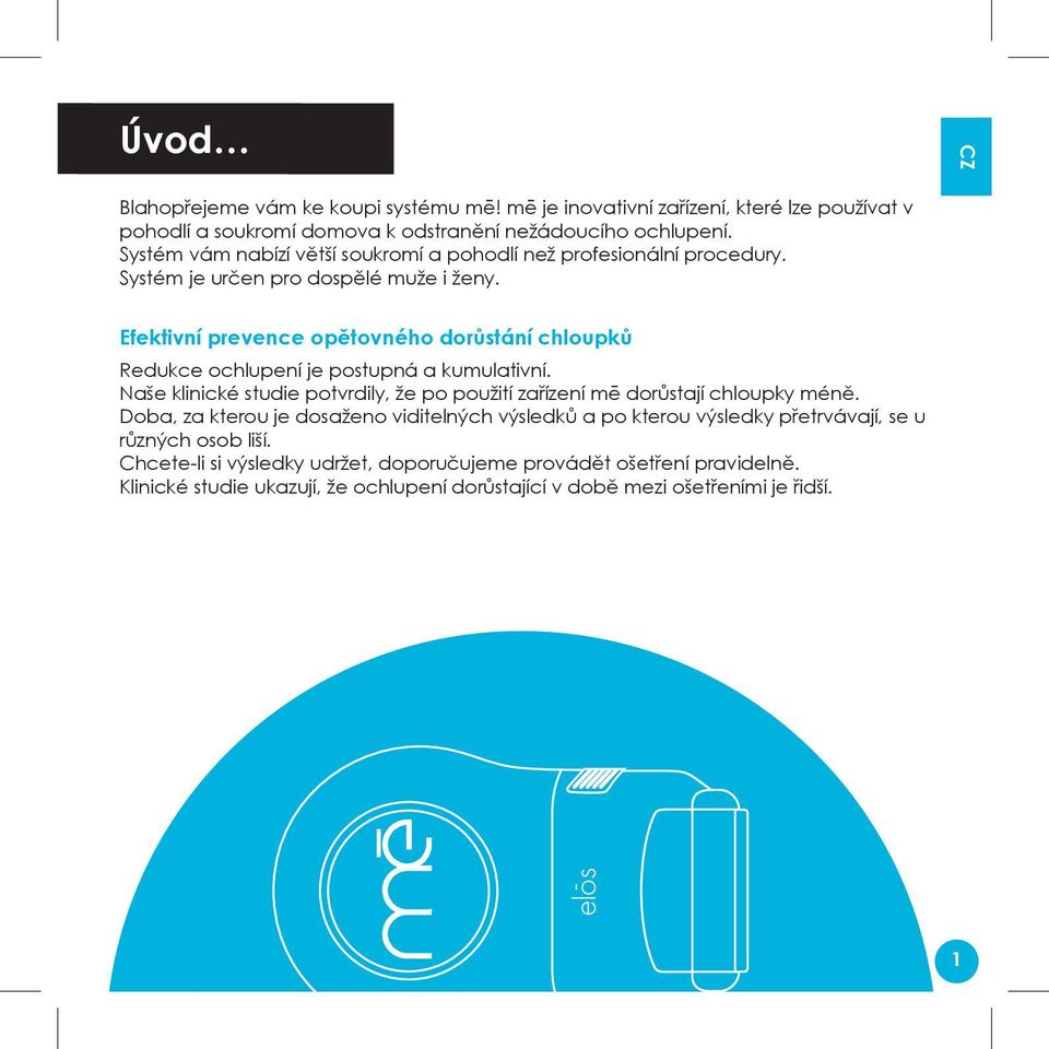 Efektivní prevence opětovného dorůstání chloupků Redukce ochlupení je postupná a kumulativní. Naše klinické studie potvrdily, že po použití zařízení mē dorůstají chloupky méně.