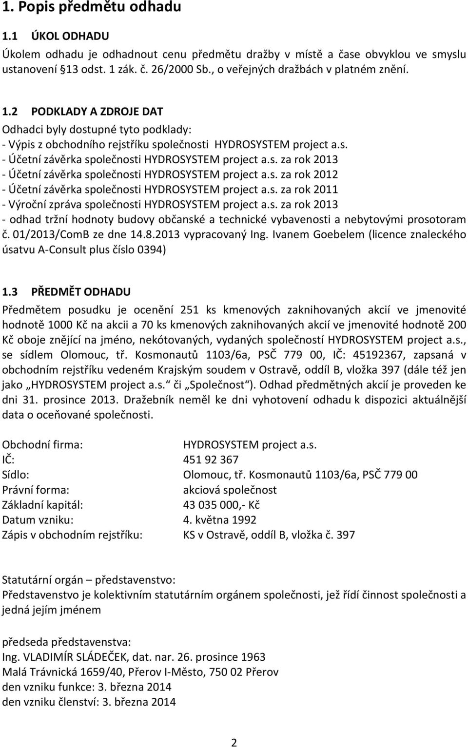 s. za rok 212 - Účetní závěrka společnosti HYDROSYSTEM project a.s. za rok 211 - Výroční zpráva společnosti HYDROSYSTEM project a.s. za rok 213 - odhad tržní hodnoty budovy občanské a technické vybavenosti a nebytovými prosotoram č.