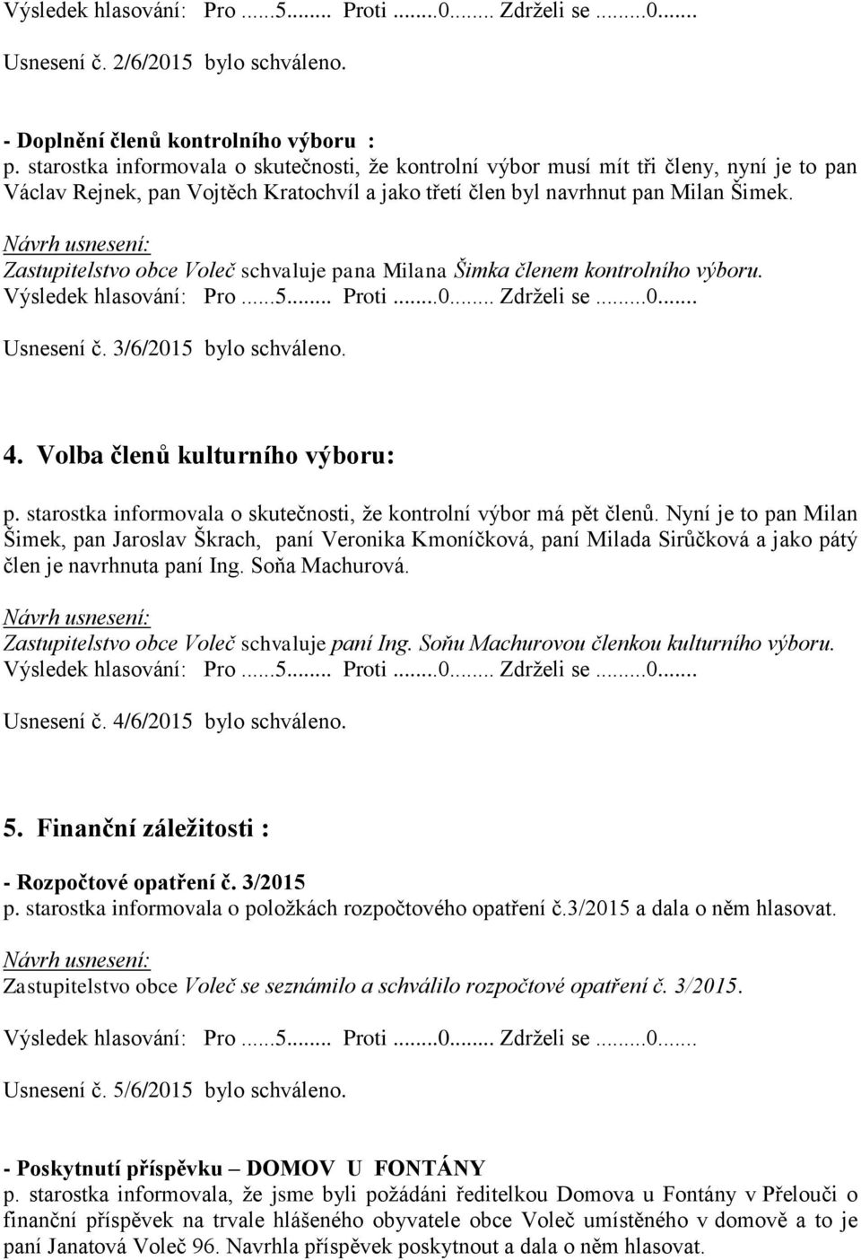 Zastupitelstvo obce Voleč schvaluje pana Milana Šimka členem kontrolního výboru. Usnesení č. 3/6/2015 bylo schváleno. 4. Volba členů kulturního výboru: p.