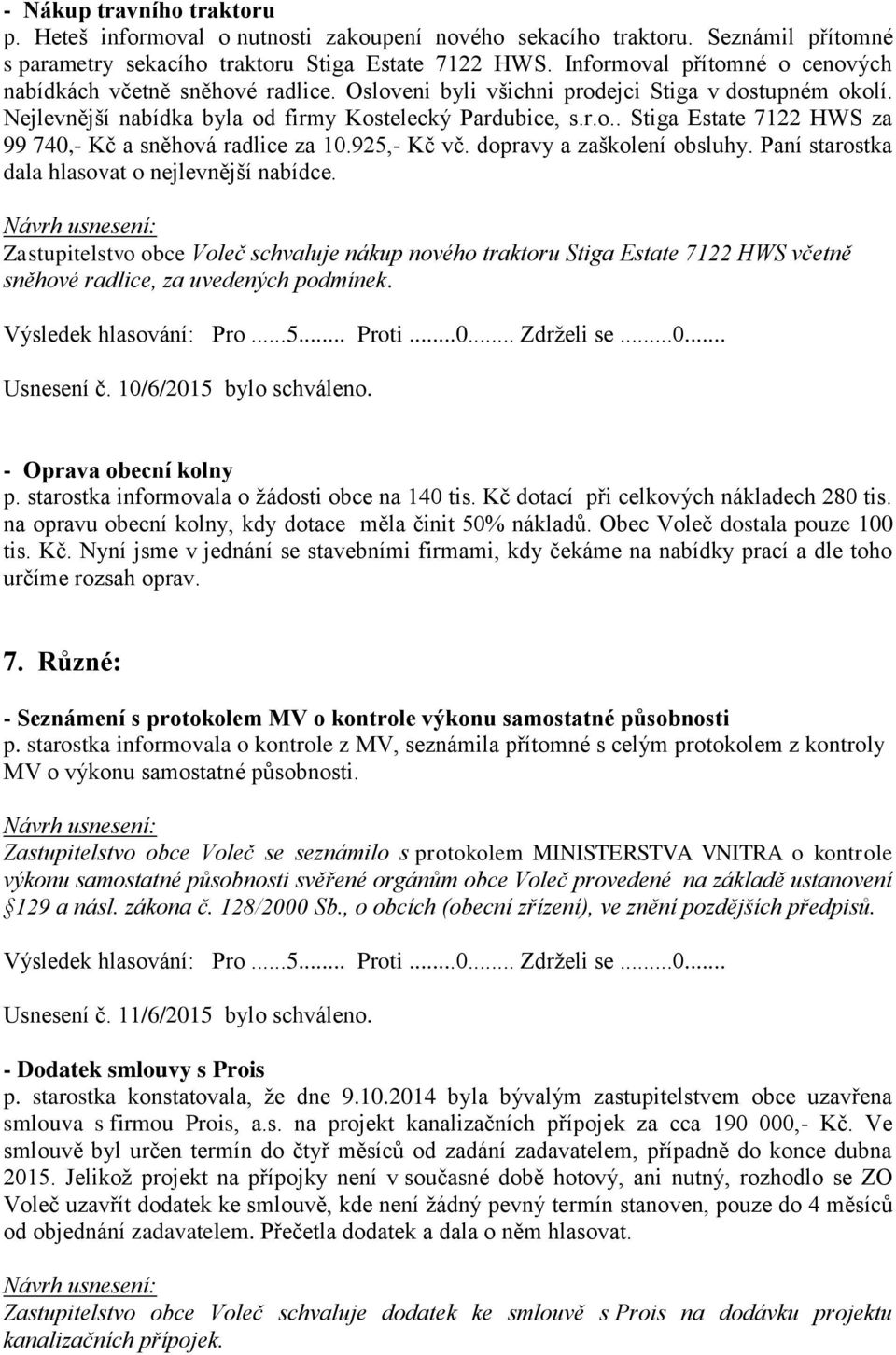 925,- Kč vč. dopravy a zaškolení obsluhy. Paní starostka dala hlasovat o nejlevnější nabídce.
