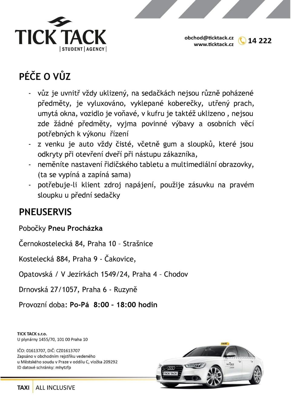 zákazníka, - neměníte nastavení řidičského tabletu a multimediální obrazovky, (ta se vypíná a zapíná sama) - potřebuje-li klient zdroj napájení, použije zásuvku na pravém sloupku u přední sedačky