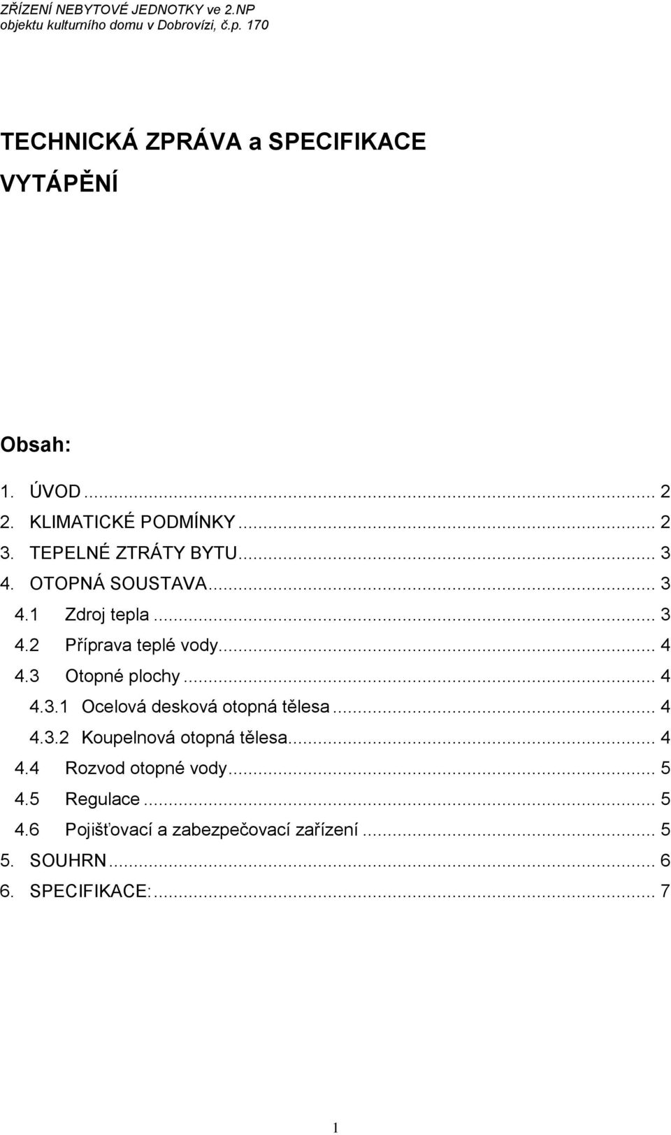 3 Otopné plochy... 4 4.3.1 Ocelová desková otopná tělesa... 4 4.3.2 Koupelnová otopná tělesa... 4 4.4 Rozvod otopné vody.