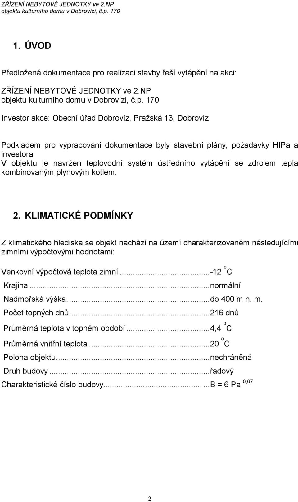 V objektu je navržen teplovodní systém ústředního vytápění se zdrojem tepla kombinovaným plynovým kotlem. 2.