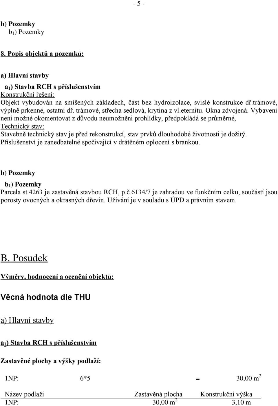 trámové, výplně prkenné, ostatní dř. trámové, střecha sedlová, krytina z vl.eternitu. Okna zdvojená.