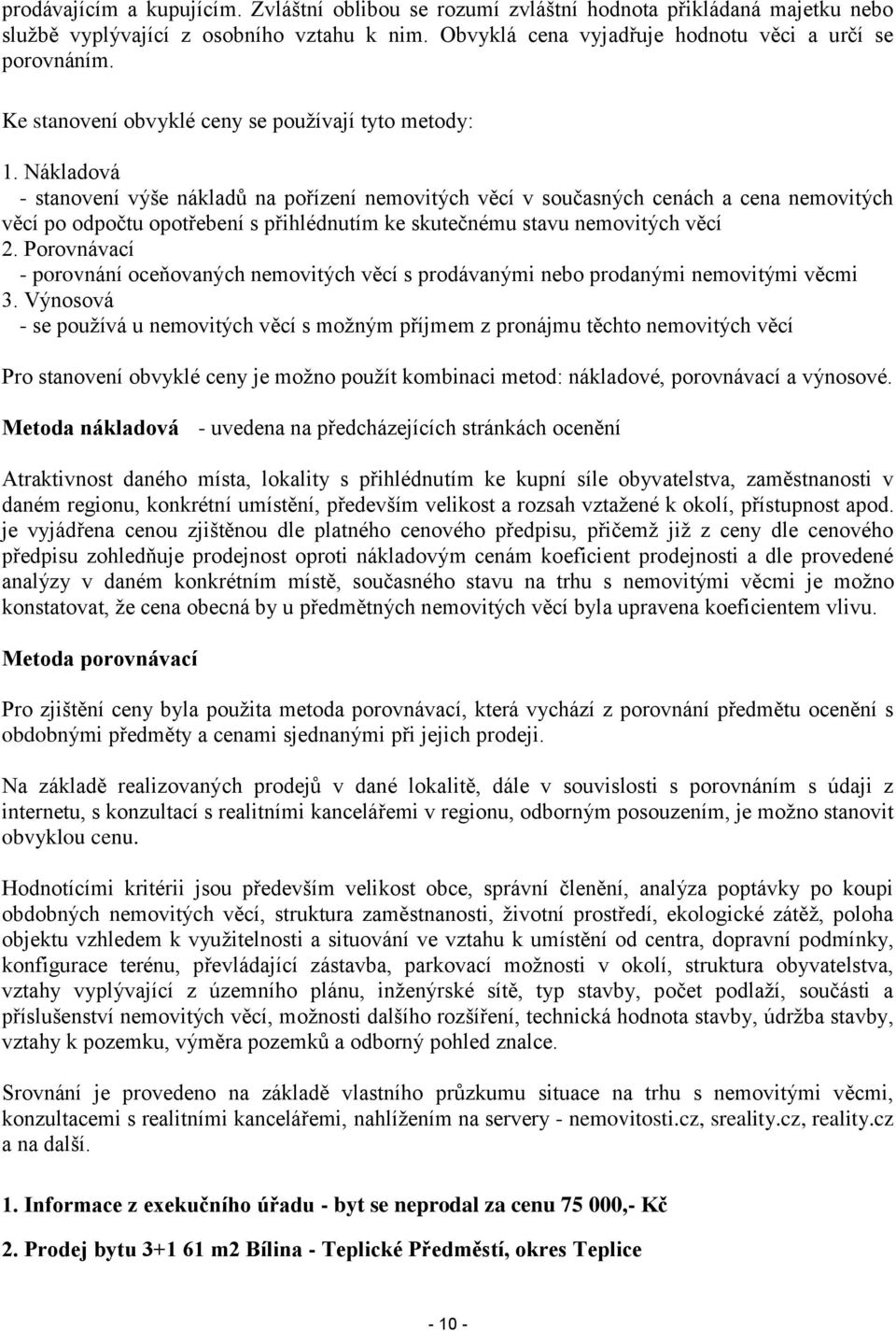 Nákladová - stanovení výše nákladů na pořízení nemovitých věcí v současných cenách a cena nemovitých věcí po odpočtu opotřebení s přihlédnutím ke skutečnému stavu nemovitých věcí 2.