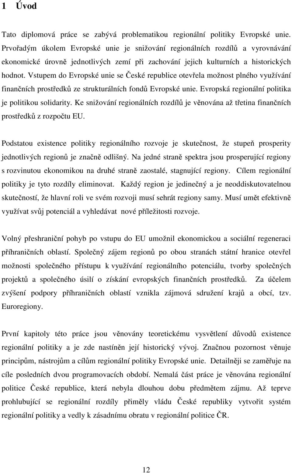 Vstupem do Evropské unie se České republice otevřela možnost plného využívání finančních prostředků ze strukturálních fondů Evropské unie. Evropská regionální politika je politikou solidarity.