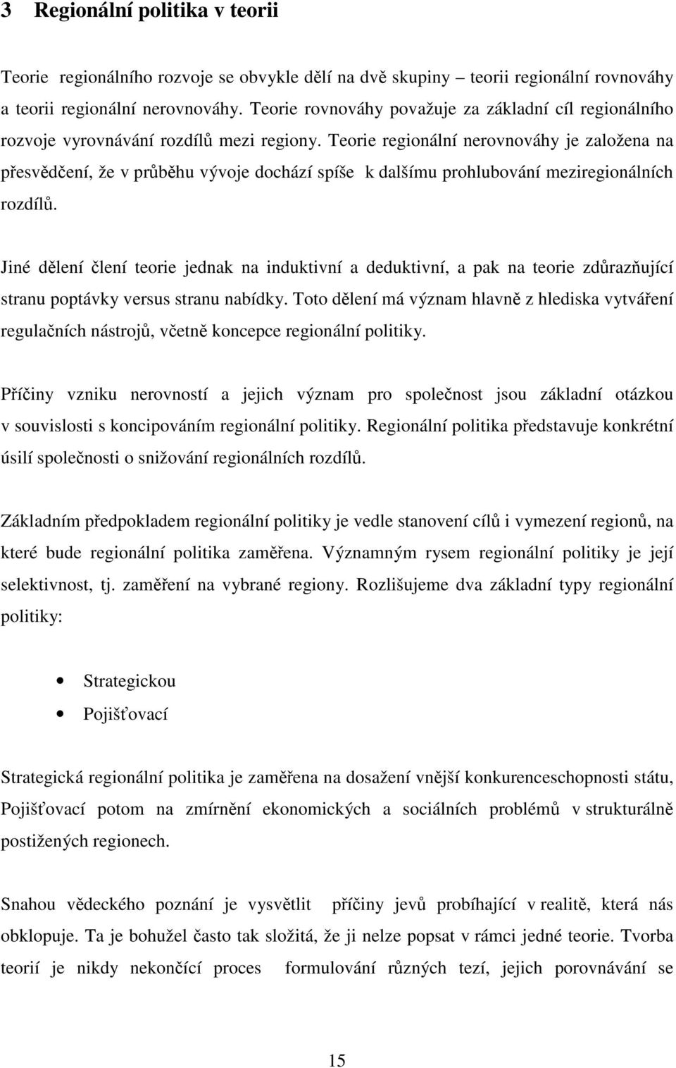 Teorie regionální nerovnováhy je založena na přesvědčení, že v průběhu vývoje dochází spíše k dalšímu prohlubování meziregionálních rozdílů.