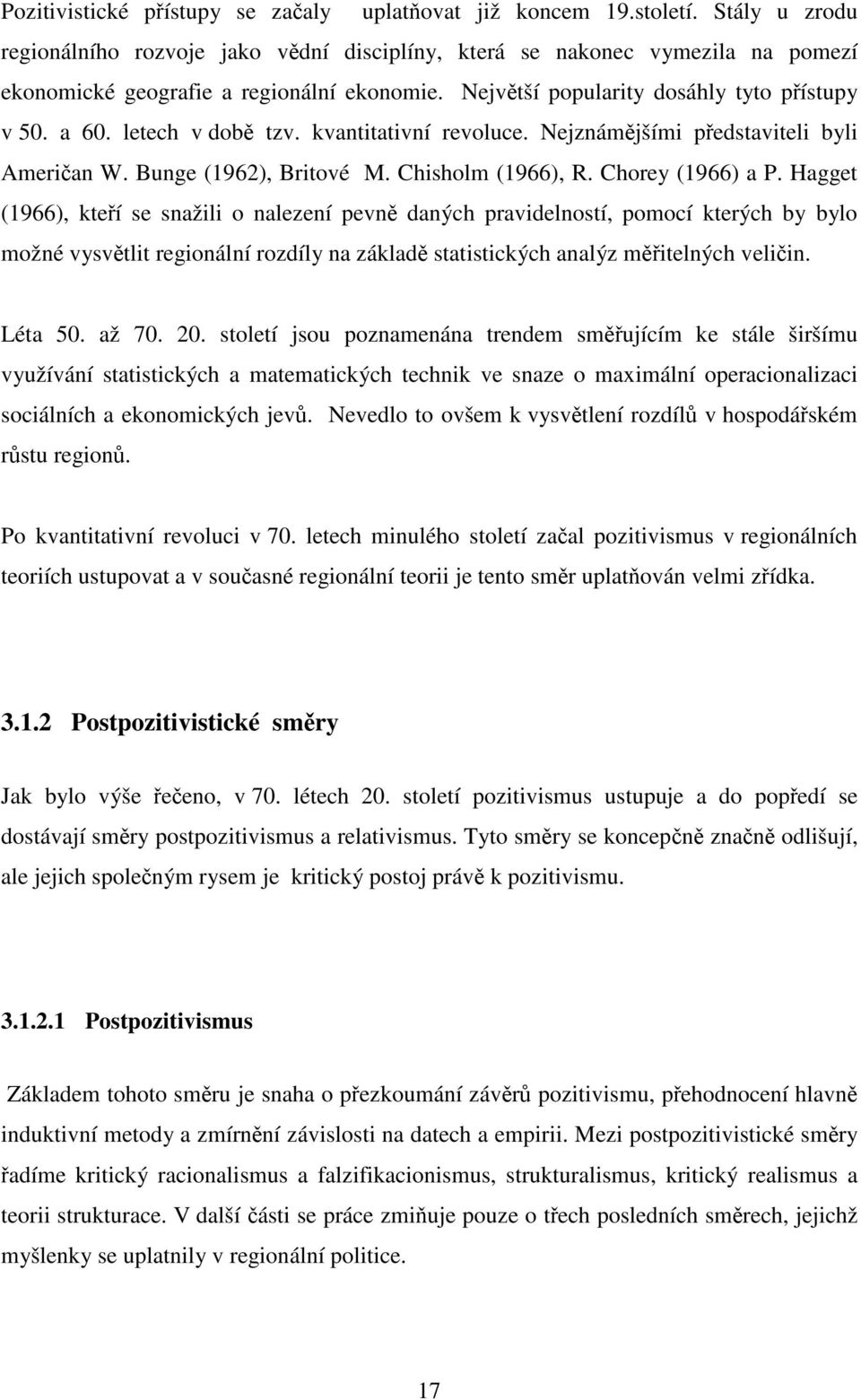 letech v době tzv. kvantitativní revoluce. Nejznámějšími představiteli byli Američan W. Bunge (1962), Britové M. Chisholm (1966), R. Chorey (1966) a P.