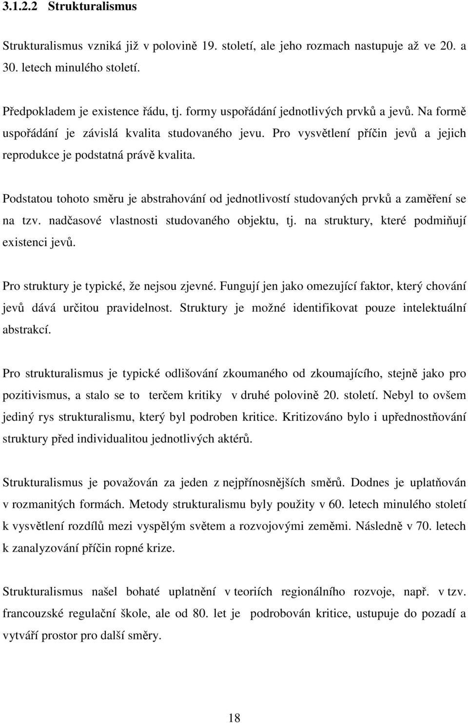 Podstatou tohoto směru je abstrahování od jednotlivostí studovaných prvků a zaměření se na tzv. nadčasové vlastnosti studovaného objektu, tj. na struktury, které podmiňují existenci jevů.