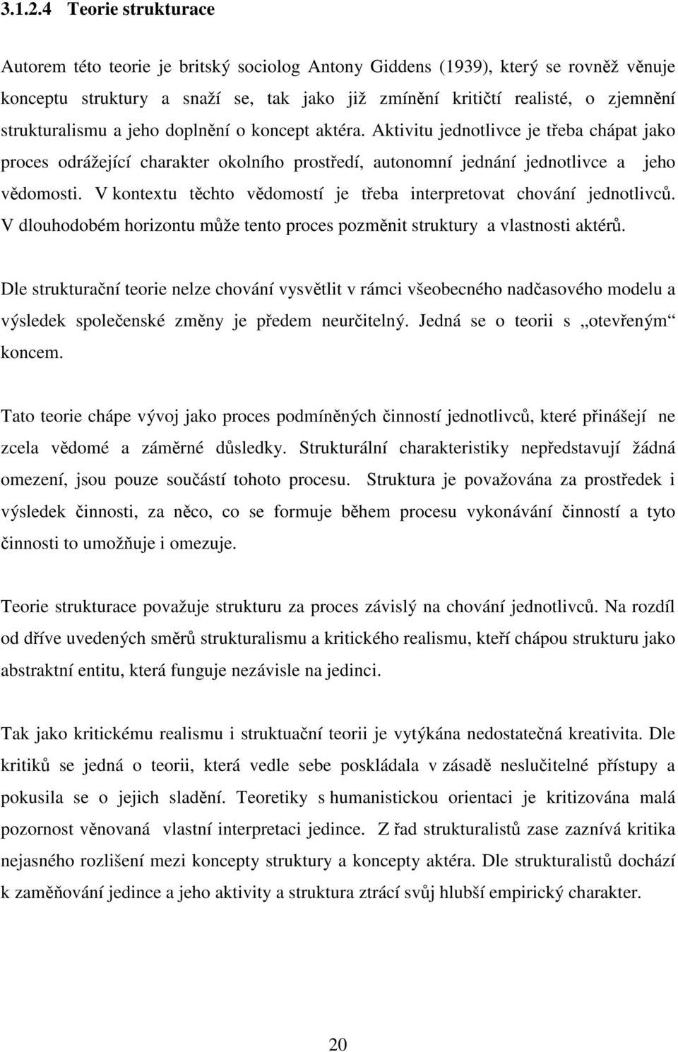 strukturalismu a jeho doplnění o koncept aktéra. Aktivitu jednotlivce je třeba chápat jako proces odrážející charakter okolního prostředí, autonomní jednání jednotlivce a jeho vědomosti.