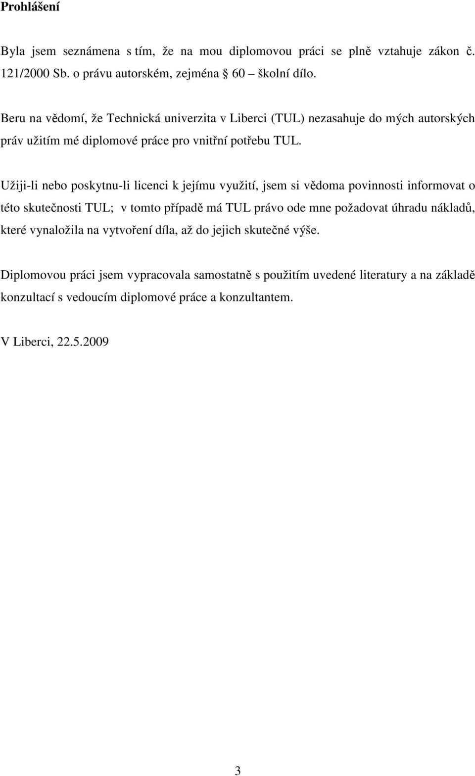 Užiji-li nebo poskytnu-li licenci k jejímu využití, jsem si vědoma povinnosti informovat o této skutečnosti TUL; v tomto případě má TUL právo ode mne požadovat úhradu