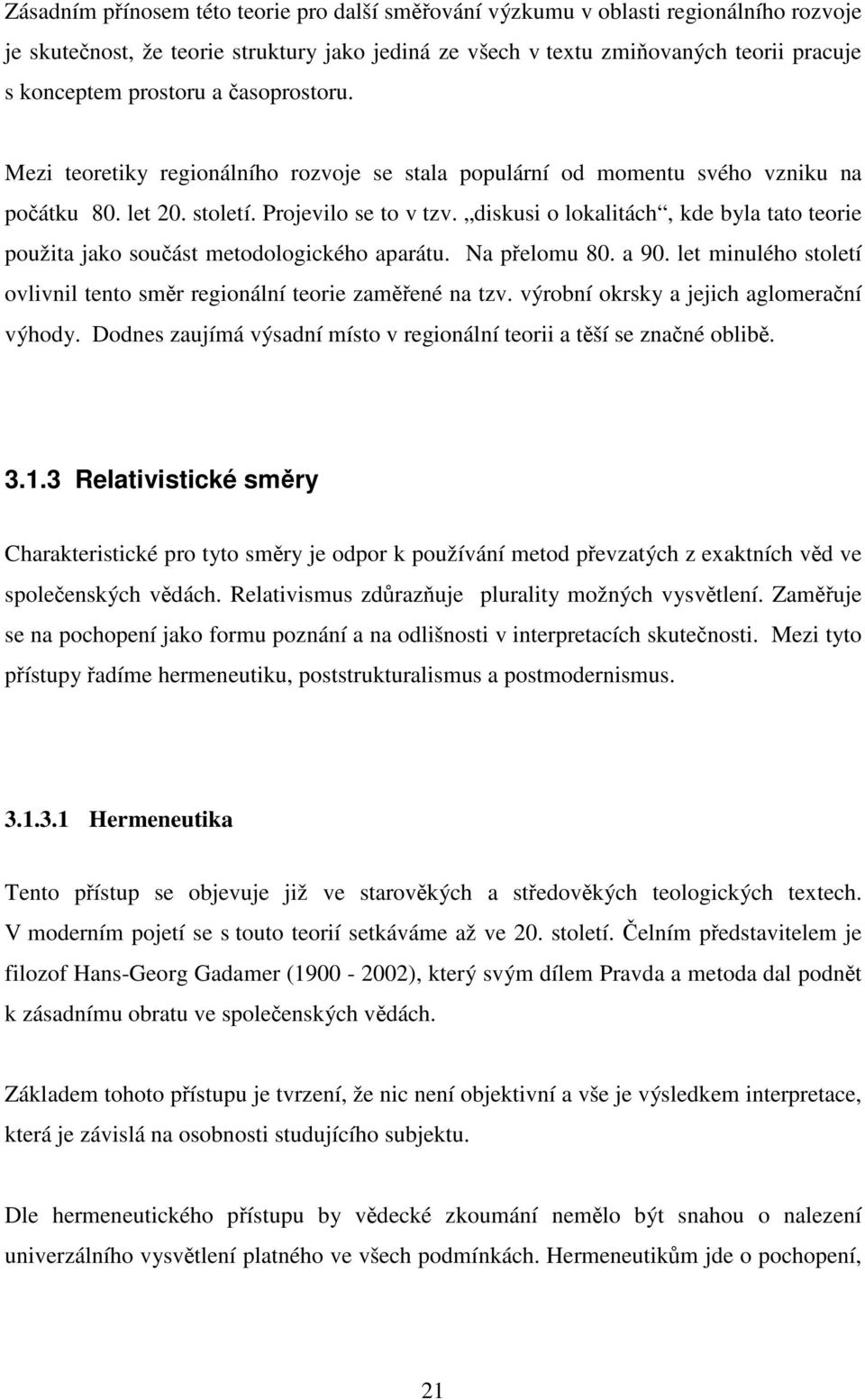 diskusi o lokalitách, kde byla tato teorie použita jako součást metodologického aparátu. Na přelomu 80. a 90. let minulého století ovlivnil tento směr regionální teorie zaměřené na tzv.