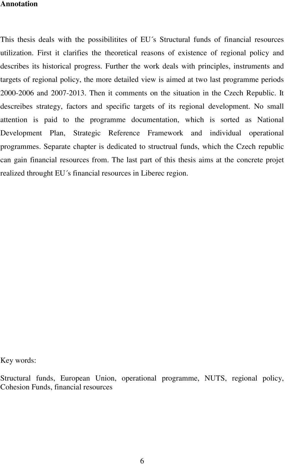 Further the work deals with principles, instruments and targets of regional policy, the more detailed view is aimed at two last programme periods 2000-2006 and 2007-2013.