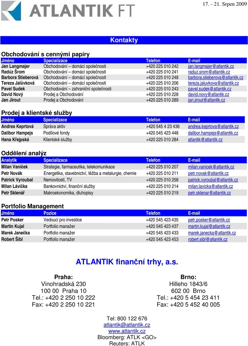 cz Tereza Jalvková Obchodování domácí spolenosti +420 225 010 206 tereza.jaluvkova@atlantik.cz Pavel Sudek Obchodování zahraniní spolenosti +420 225 010 243 pavel.sudek@atlantik.