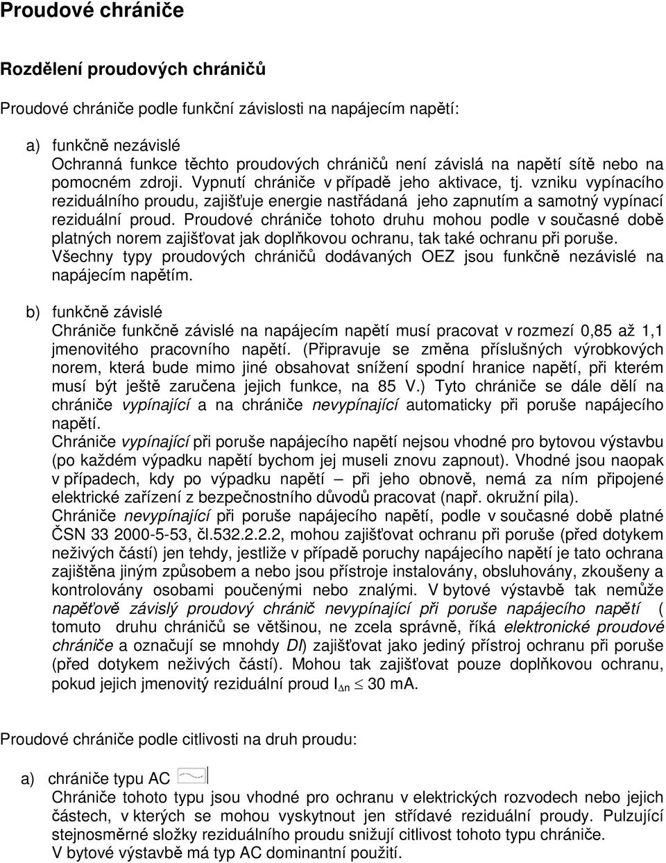 Proudové chrániče tohoto druhu mohou podle v současné době platných norem zajišťovat jak doplňkovou ochranu, tak také ochranu při poruše.