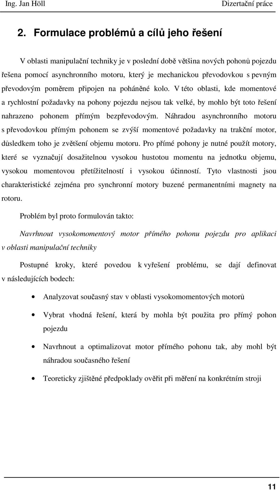 Náhradou asynchronního motoru s převodovkou přímým pohonem se zvýší momentové požadavky na trakční motor, důsledkem toho je zvětšení objemu motoru.