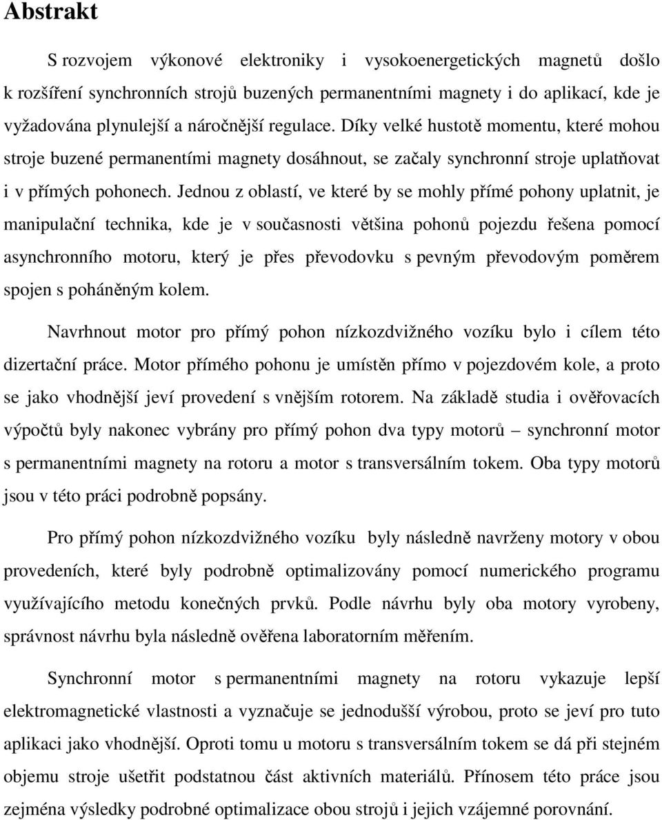 Jednou z oblastí, ve které by se mohly přímé pohony uplatnit, je manipulační technika, kde je v současnosti většina pohonů pojezdu řešena pomocí asynchronního motoru, který je přes převodovku s