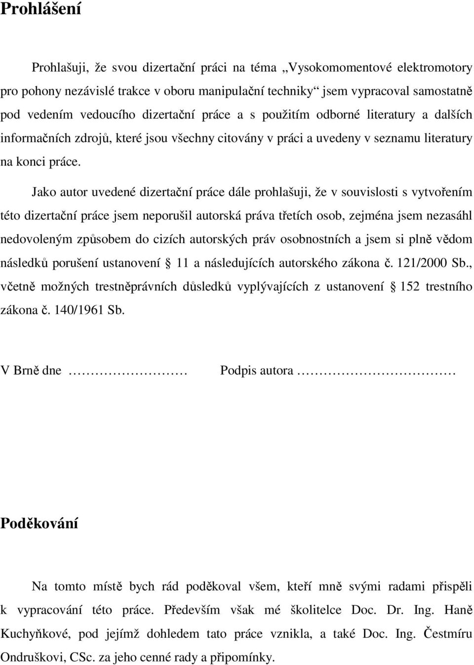 Jako autor uvedené dizertační práce dále prohlašuji, že v souvislosti s vytvořením této dizertační práce jsem neporušil autorská práva třetích osob, zejména jsem nezasáhl nedovoleným způsobem do