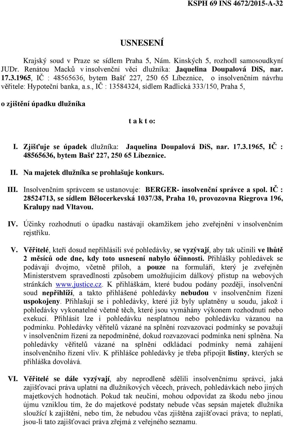 II. Na majetek dlužníka se prohlašuje konkurs. III. Insolvenčním správcem se ustanovuje: BERGER- insolvenční správce a spol.