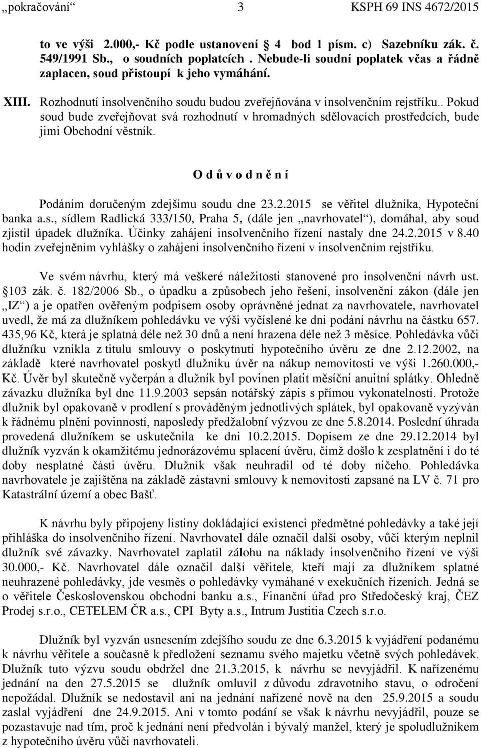 . Pokud soud bude zveřejňovat svá rozhodnutí v hromadných sdělovacích prostředcích, bude jimi Obchodní věstník. O d ů v o d n ě n í Podáním doručeným zdejšímu soudu dne 23