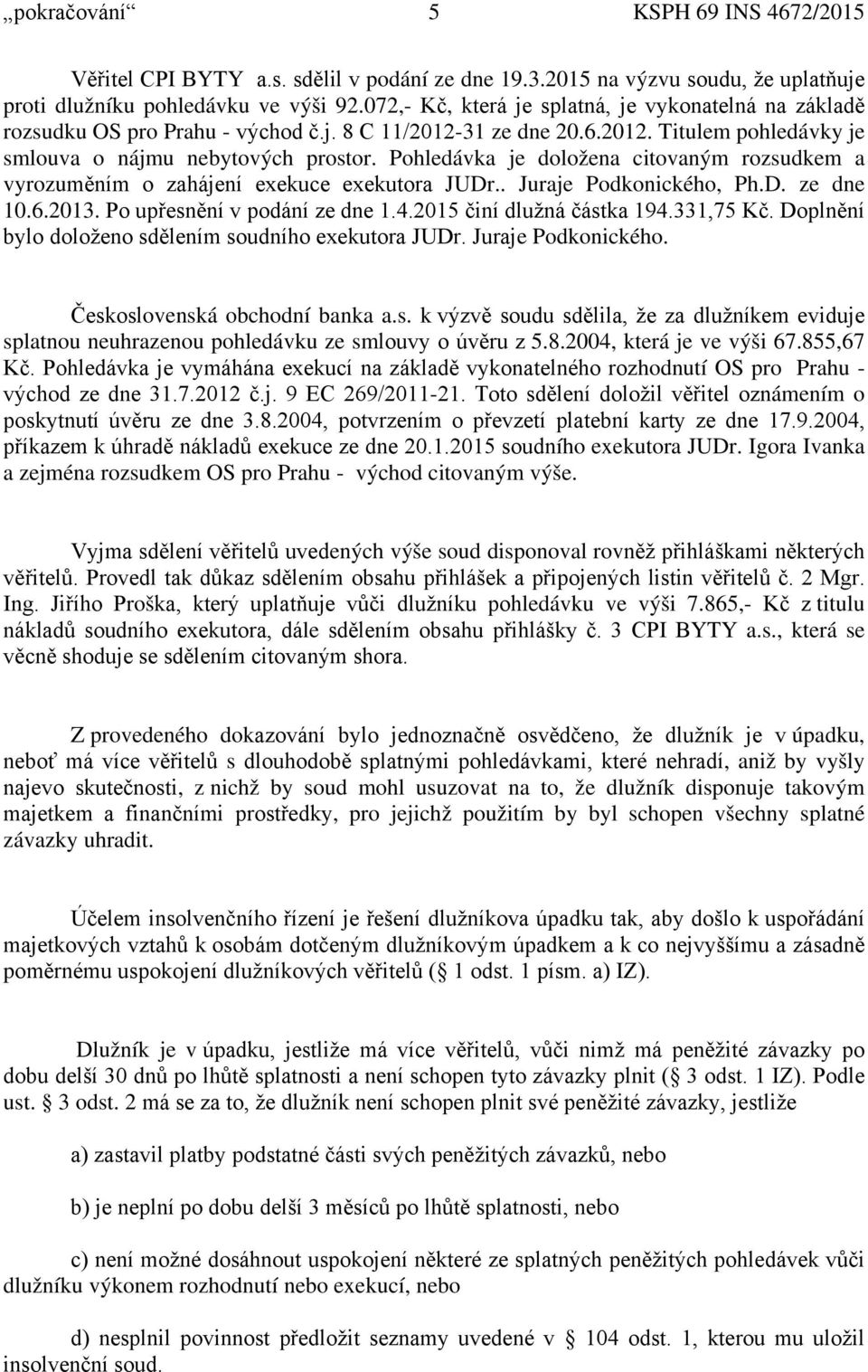 Pohledávka je doložena citovaným rozsudkem a vyrozuměním o zahájení exekuce exekutora JUDr.. Juraje Podkonického, Ph.D. ze dne 10.6.2013. Po upřesnění v podání ze dne 1.4.2015 činí dlužná částka 194.