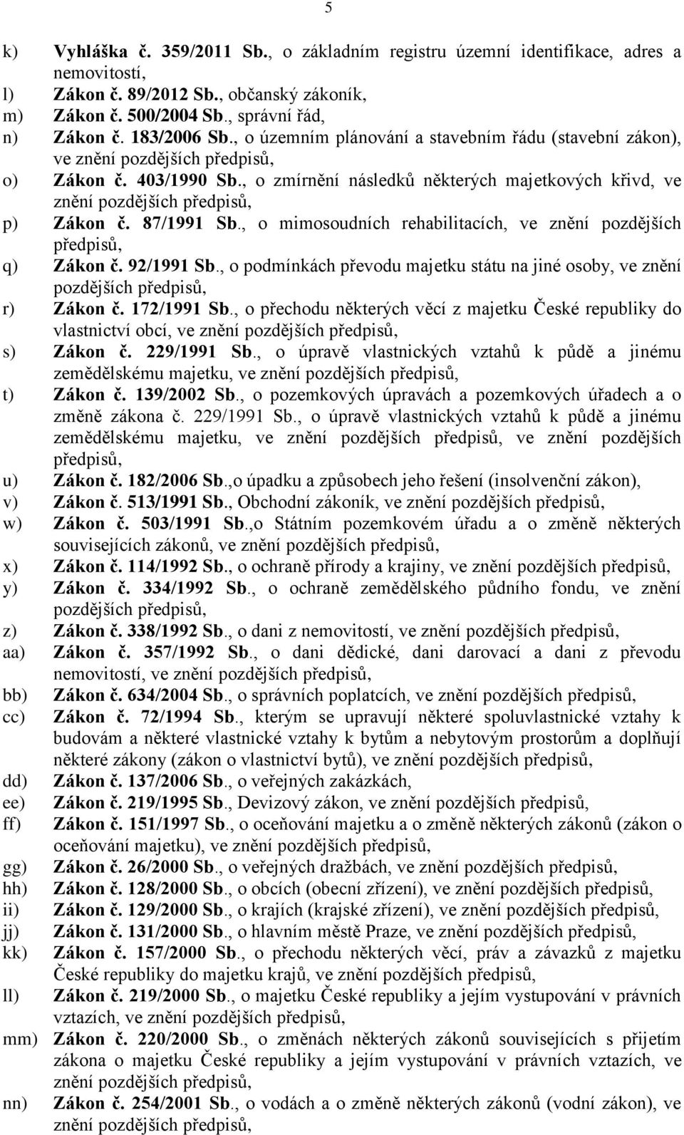 , o mimosoudních rehabilitacích, ve znění pozdějších předpisů, q) Zákon č. 92/1991 Sb., o podmínkách převodu majetku státu na jiné osoby, ve znění r) Zákon č. 172/1991 Sb.