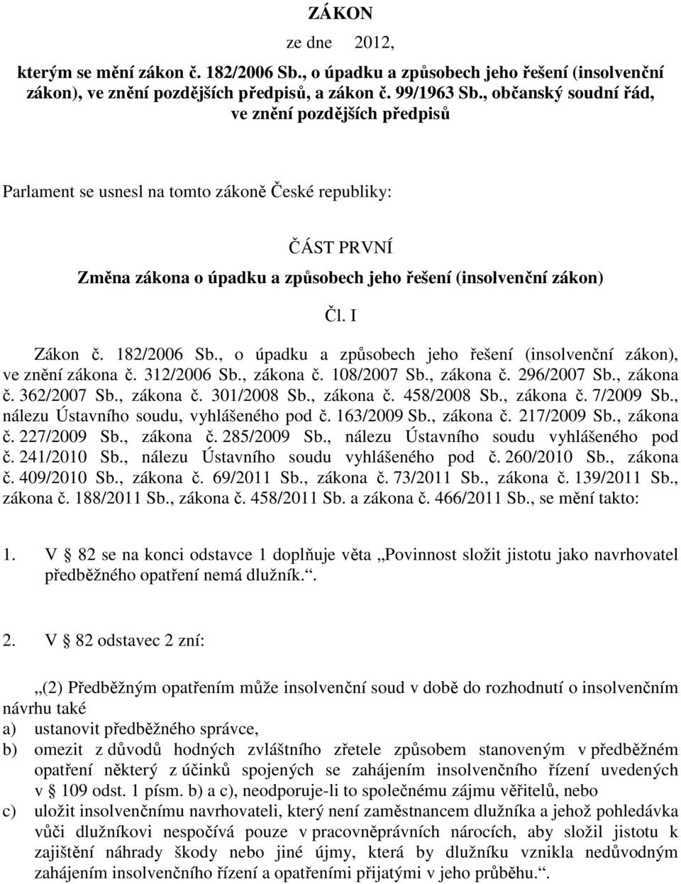 182/2006 Sb., o úpadku a způsobech jeho řešení (insolvenční zákon), ve znění zákona č. 312/2006 Sb., zákona č. 108/2007 Sb., zákona č. 296/2007 Sb., zákona č. 362/2007 Sb., zákona č. 301/2008 Sb.