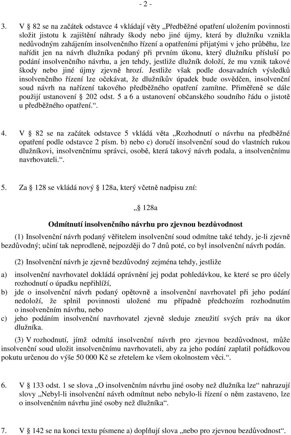 insolvenčního řízení a opatřeními přijatými v jeho průběhu, lze nařídit jen na návrh dlužníka podaný při prvním úkonu, který dlužníku přísluší po podání insolvenčního návrhu, a jen tehdy, jestliže