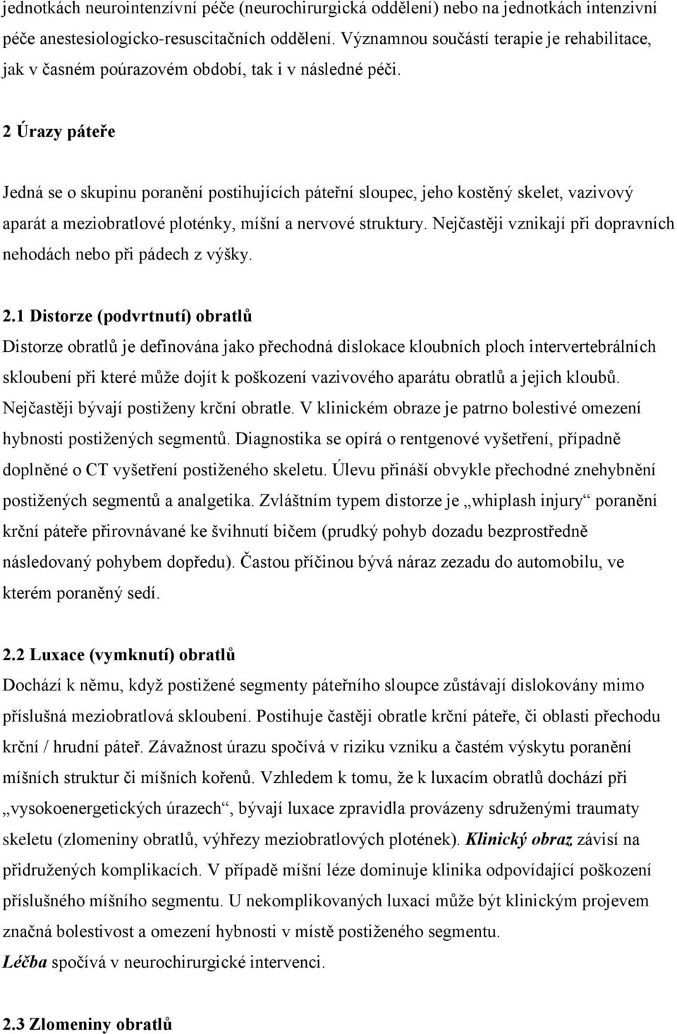 2 Úrazy páteře Jedná se o skupinu poranění postihujících páteřní sloupec, jeho kostěný skelet, vazivový aparát a meziobratlové ploténky, míšní a nervové struktury.