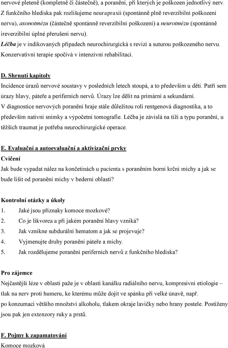 přerušení nervu). Léčba je v indikovaných případech neurochirurgická s revizí a suturou poškozeného nervu. Konzervativní terapie spočívá v intenzívní rehabilitaci. D.