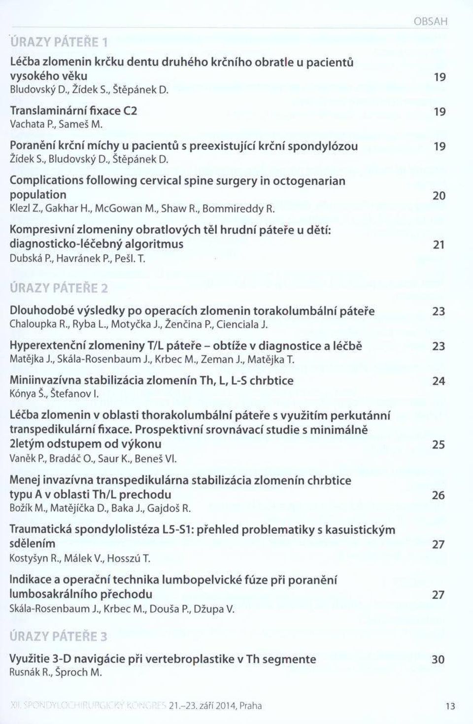 Com plications fo llo w in g cervical spine surg ery in o ctogenarian population Klezl Z., G a kh a r H M c G o w a n M., S h a w R., B o m m ire d d y R.