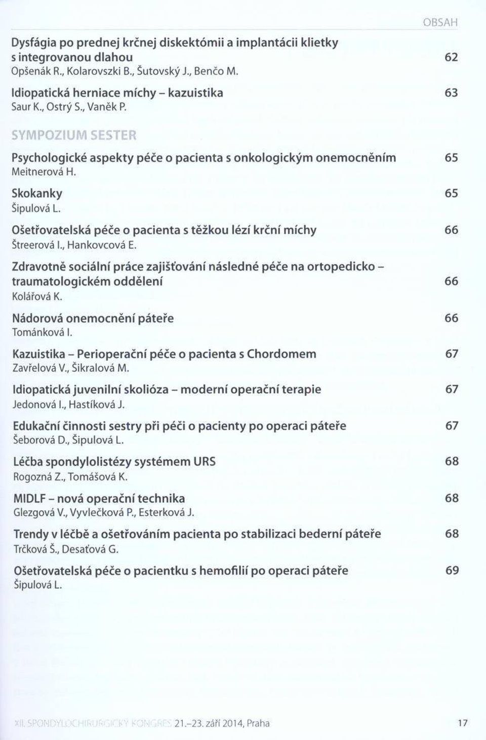 Skokanky 65 Šipulová L. Ošetřovatelská péče o pacienta s tě žkou lézí krčn í m íchy 66 Štreerová I., H ankovcová E.