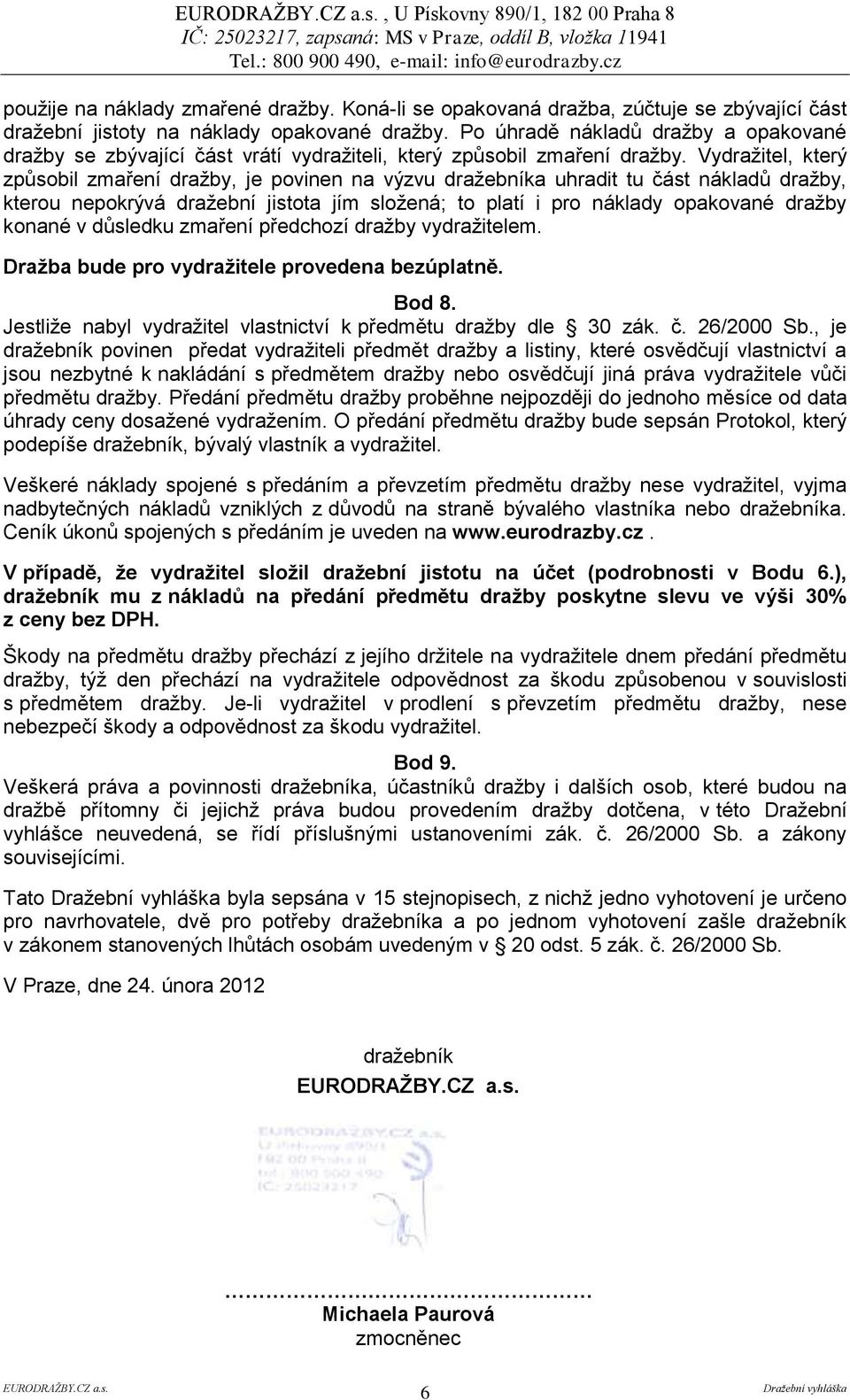 Vydražitel, který způsobil zmaření dražby, je povinen na výzvu dražebníka uhradit tu část nákladů dražby, kterou nepokrývá dražební jistota jím složená; to platí i pro náklady opakované dražby konané