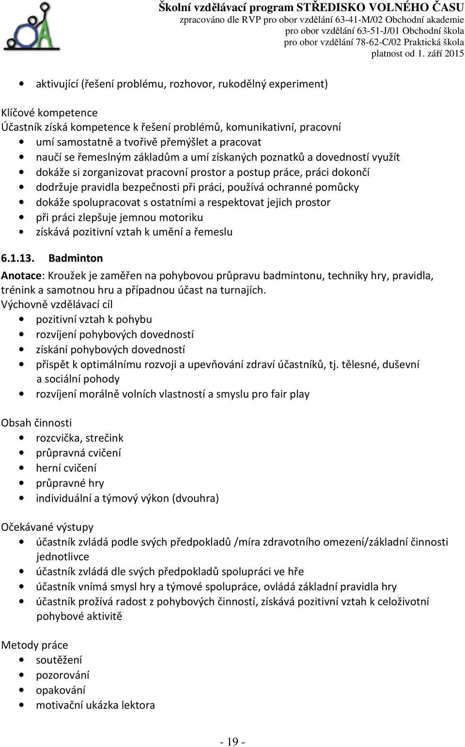 spolupracovat s ostatními a respektovat jejich prostor při práci zlepšuje jemnou motoriku získává pozitivní vztah k umění a řemeslu 6.1.13.