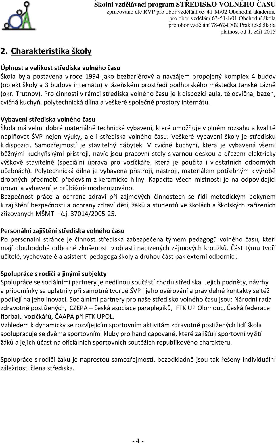 Pro činnosti v rámci střediska volného času je k dispozici aula, tělocvična, bazén, cvičná kuchyň, polytechnická dílna a veškeré společné prostory internátu.