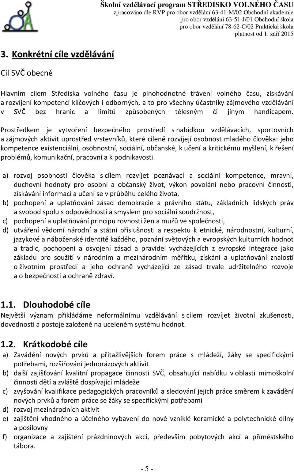 Prostředkem je vytvoření bezpečného prostředí s nabídkou vzdělávacích, sportovních a zájmových aktivit uprostřed vrstevníků, které cíleně rozvíjejí osobnost mladého člověka: jeho kompetence