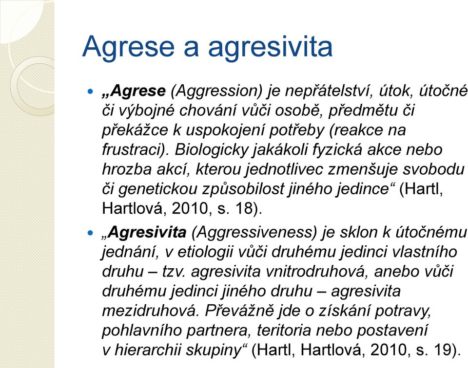 Agresivita (Aggressiveness) je sklon k útočnému jednání, v etiologii vůči druhému jedinci vlastního druhu tzv.