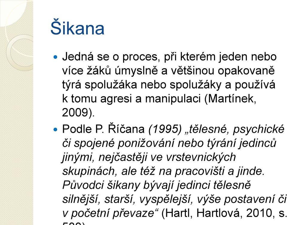 Říčana (1995) tělesné, psychické či spojené ponižování nebo týrání jedinců jinými, nejčastěji ve vrstevnických