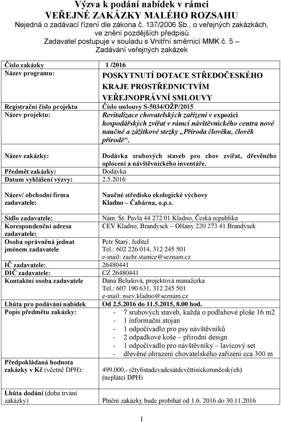 5 Zadávání veřejných zakázek Číslo zakázky 1 /2016 Název programu: POSKYTNUTÍ DOTACE STŘEDOČESKÉHO KRAJE PROSTŘEDNICTVÍM VEŘEJNOPRÁVNÍ SMLOUVY Registrační číslo projektu Název projektu: Číslo smlouvy