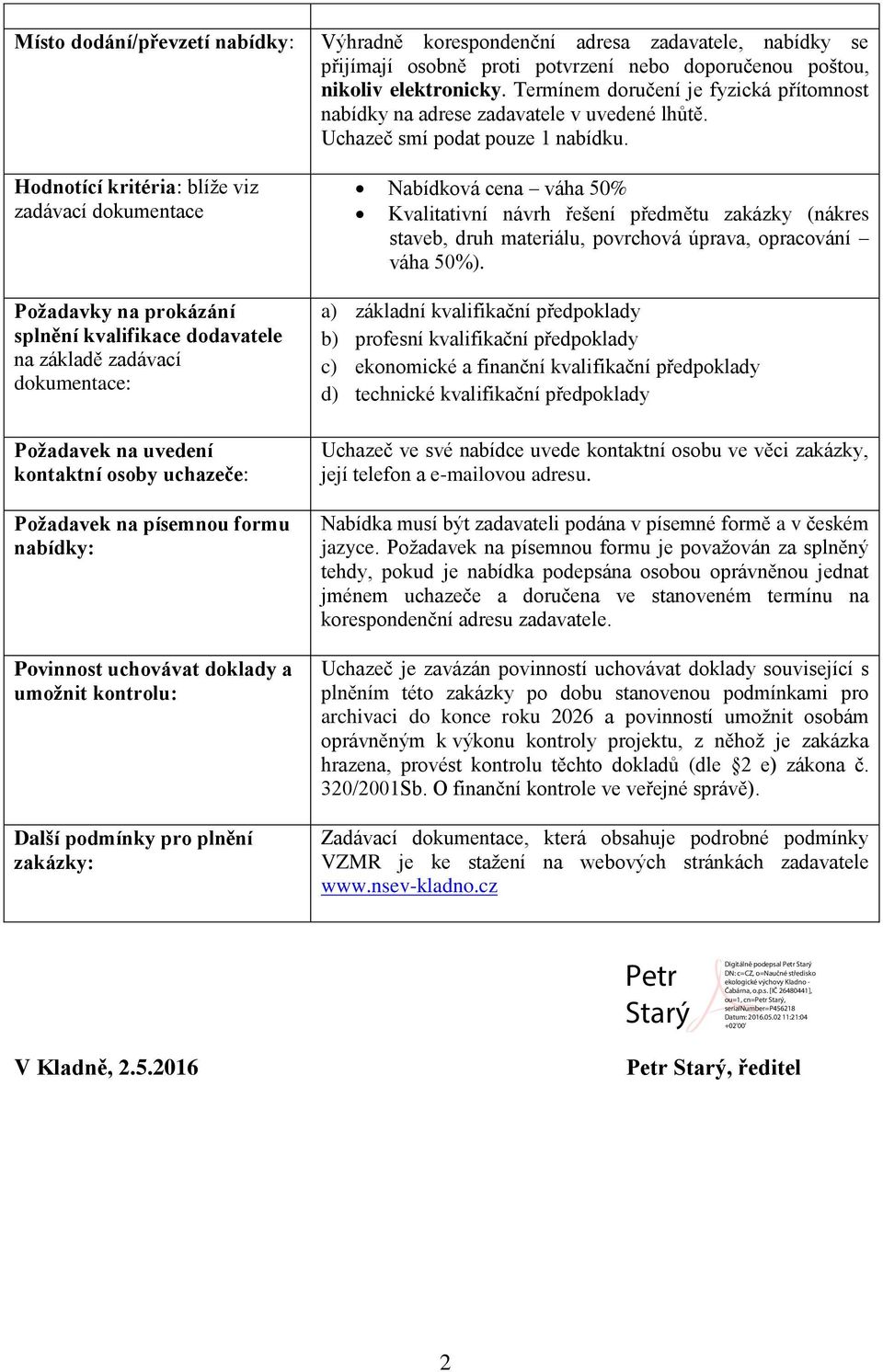 osobně proti potvrzení nebo doporučenou poštou, nikoliv elektronicky. Termínem doručení je fyzická přítomnost nabídky na adrese zadavatele v uvedené lhůtě. Uchazeč smí podat pouze 1 nabídku.