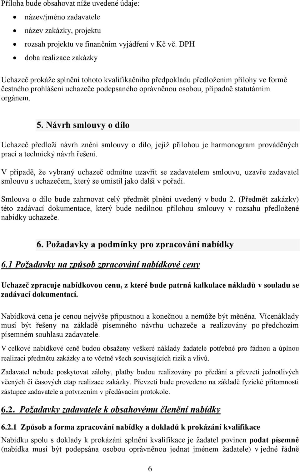 orgánem. 5. Návrh smlouvy o dílo Uchazeč předloží návrh znění smlouvy o dílo, jejíž přílohou je harmonogram prováděných prací a technický návrh řešení.