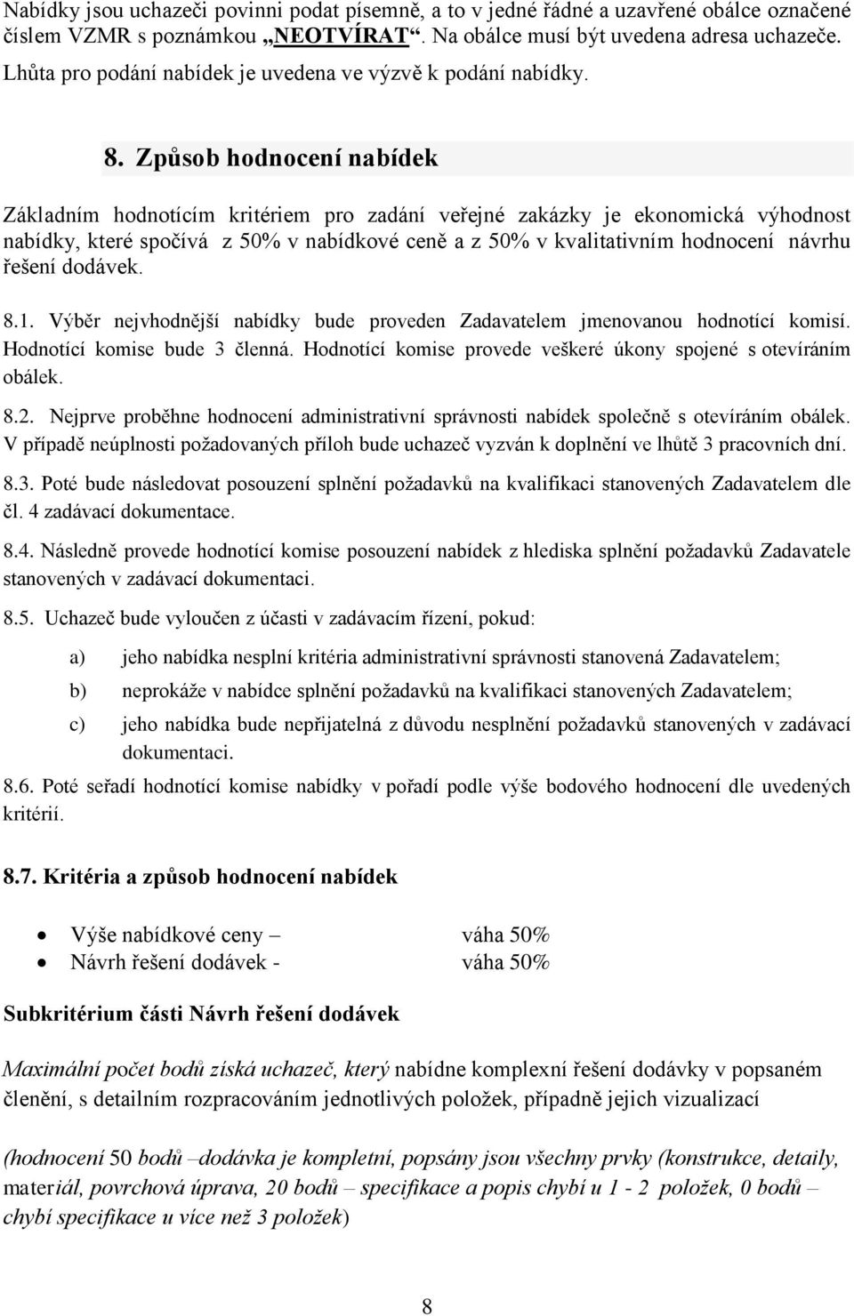 Způsob hodnocení nabídek Základním hodnotícím kritériem pro zadání veřejné zakázky je ekonomická výhodnost nabídky, které spočívá z 50% v nabídkové ceně a z 50% v kvalitativním hodnocení návrhu