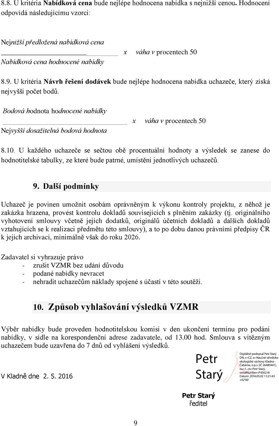 U kritéria Návrh řešení dodávek bude nejlépe hodnocena nabídka uchazeče, který získá nejvyšší počet bodů. Bodová hodnota hodnocené nabídky x váha v procentech 50 Nejvyšší dosažitelná bodová hodnota 8.