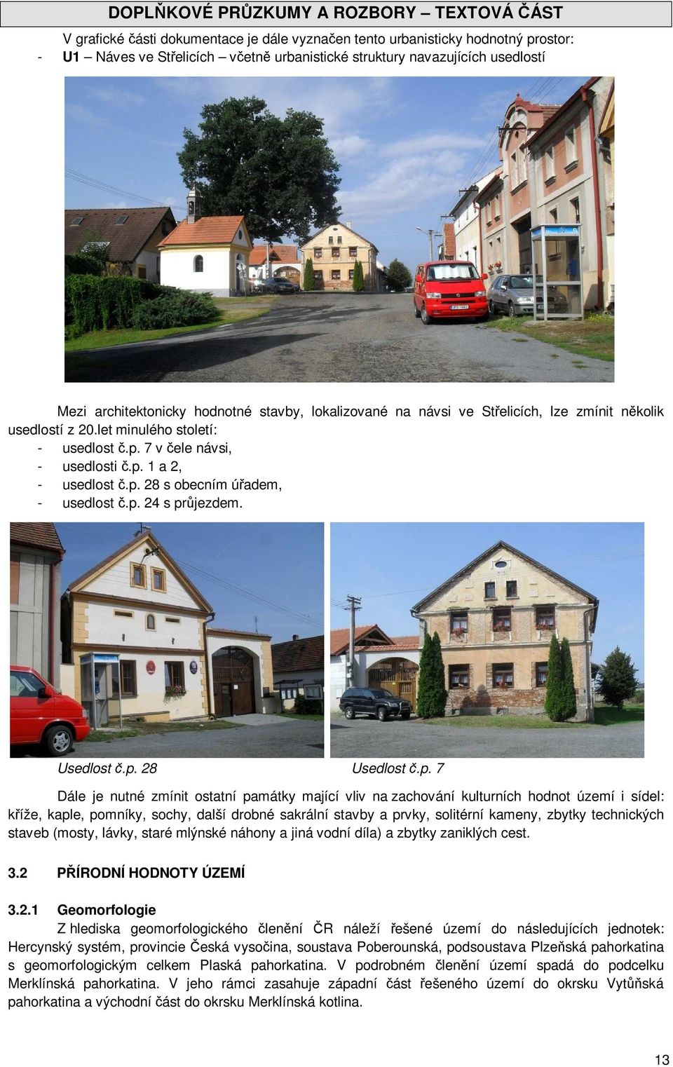 p. 24 s průjezdem. Usedlost č.p. 28 Usedlost č.p. 7 Dále je nutné zmínit ostatní památky mající vliv na zachování kulturních hodnot území i sídel: kříže, kaple, pomníky, sochy, další drobné sakrální