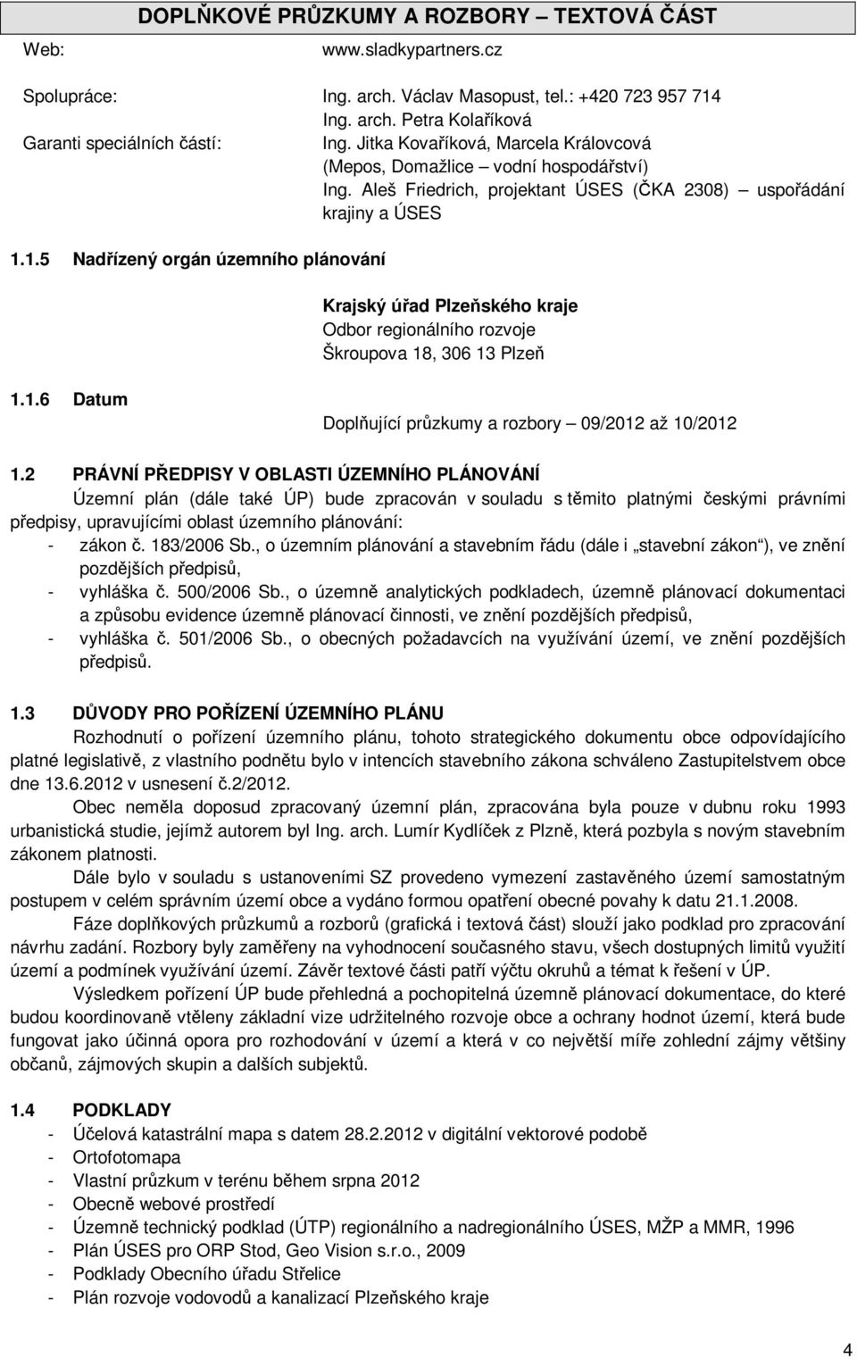 1.5 Nadřízený orgán územního plánování Krajský úřad Plzeňského kraje Odbor regionálního rozvoje Škroupova 18, 306 13 Plzeň 1.1.6 Datum Doplňující průzkumy a rozbory 09/2012 až 10/2012 1.